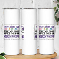 Funny Sarcasm Skinny Tumbler I Have Selective Hearing Sorry You Did Not Make The Cut