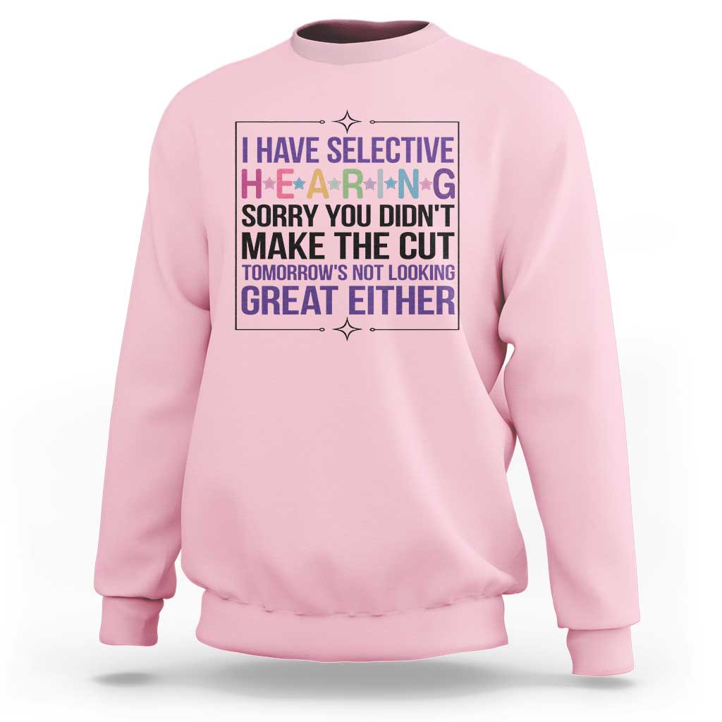 Funny Sarcasm Sweatshirt I Have Selective Hearing Sorry You Did Not Make The Cut - Wonder Print Shop