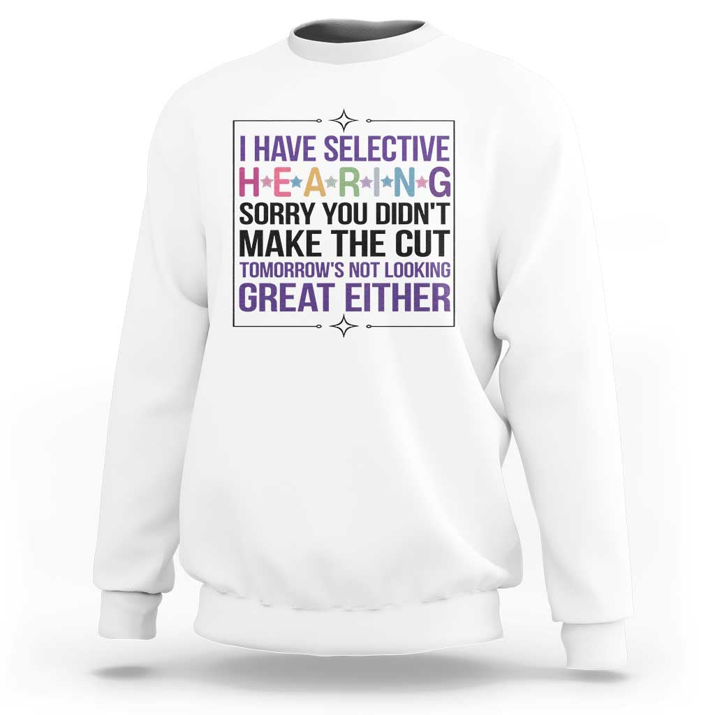 Funny Sarcasm Sweatshirt I Have Selective Hearing Sorry You Did Not Make The Cut - Wonder Print Shop