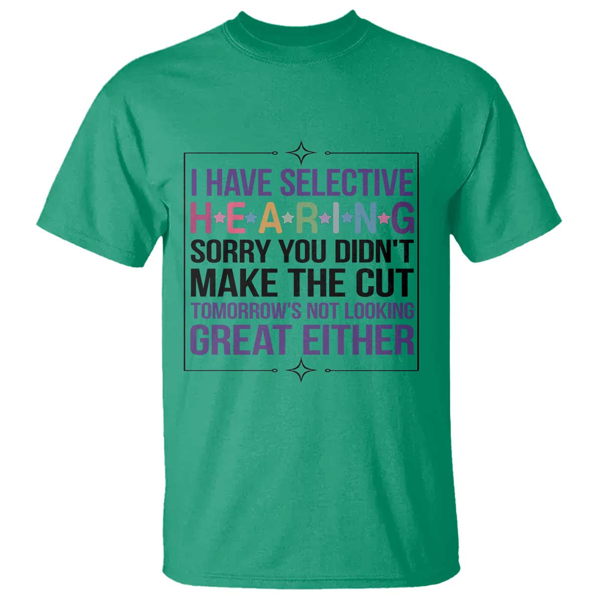 Funny Sarcasm T Shirt I Have Selective Hearing Sorry You Did Not Make The Cut - Wonder Print Shop