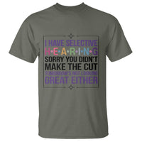 Funny Sarcasm T Shirt I Have Selective Hearing Sorry You Did Not Make The Cut - Wonder Print Shop