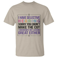 Funny Sarcasm T Shirt I Have Selective Hearing Sorry You Did Not Make The Cut - Wonder Print Shop