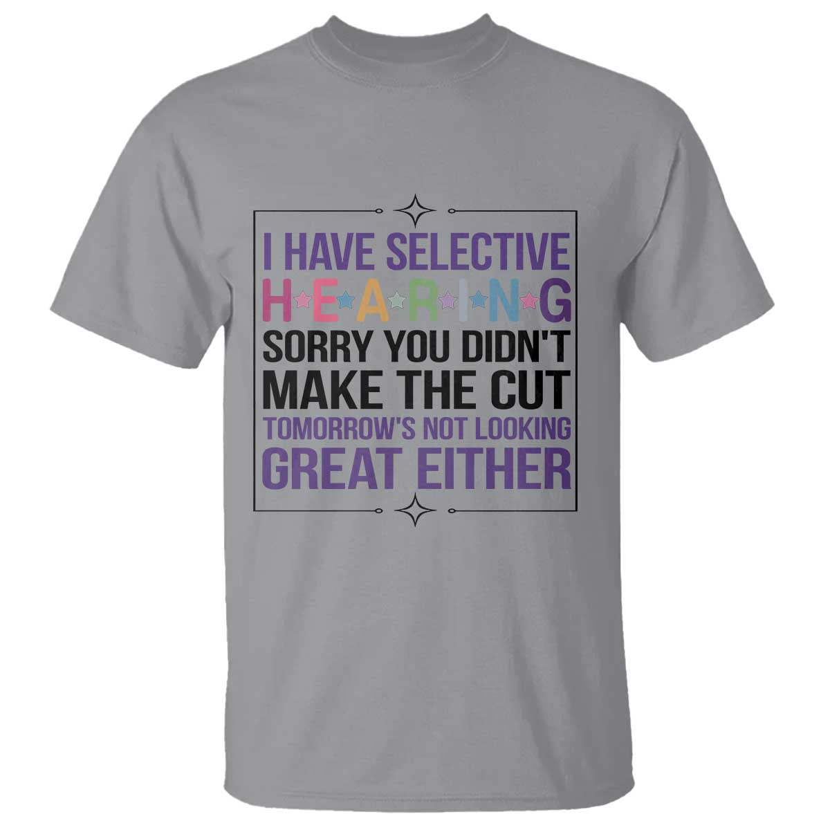 Funny Sarcasm T Shirt I Have Selective Hearing Sorry You Did Not Make The Cut - Wonder Print Shop