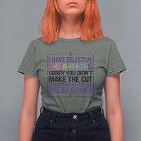 Funny Sarcasm T Shirt For Women I Have Selective Hearing Sorry You Did Not Make The Cut - Wonder Print Shop