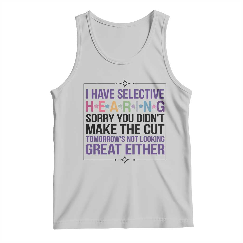 Funny Sarcasm Tank Top I Have Selective Hearing Sorry You Did Not Make The Cut - Wonder Print Shop