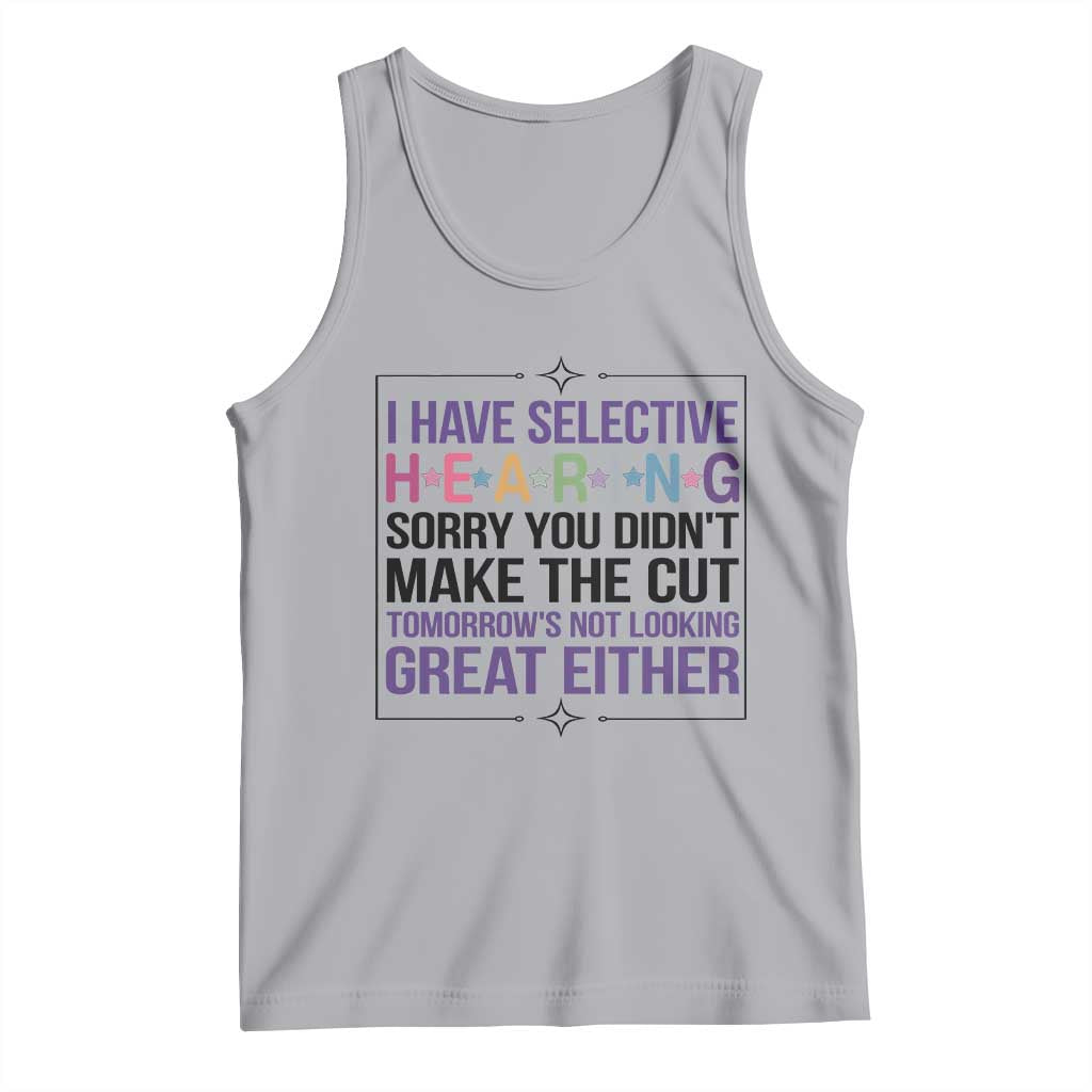 Funny Sarcasm Tank Top I Have Selective Hearing Sorry You Did Not Make The Cut - Wonder Print Shop