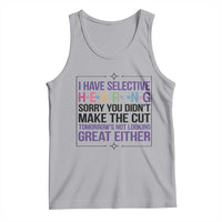 Funny Sarcasm Tank Top I Have Selective Hearing Sorry You Did Not Make The Cut - Wonder Print Shop