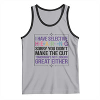 Funny Sarcasm Tank Top I Have Selective Hearing Sorry You Did Not Make The Cut - Wonder Print Shop