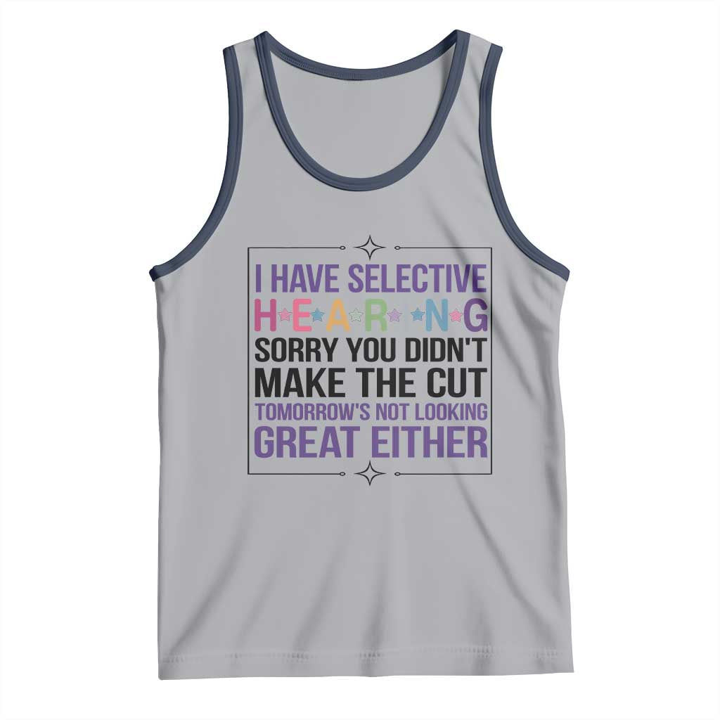 Funny Sarcasm Tank Top I Have Selective Hearing Sorry You Did Not Make The Cut - Wonder Print Shop