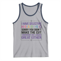 Funny Sarcasm Tank Top I Have Selective Hearing Sorry You Did Not Make The Cut - Wonder Print Shop