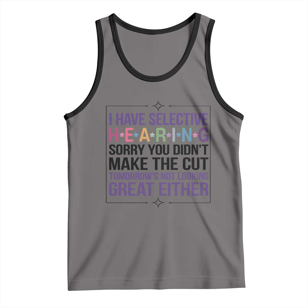 Funny Sarcasm Tank Top I Have Selective Hearing Sorry You Did Not Make The Cut - Wonder Print Shop