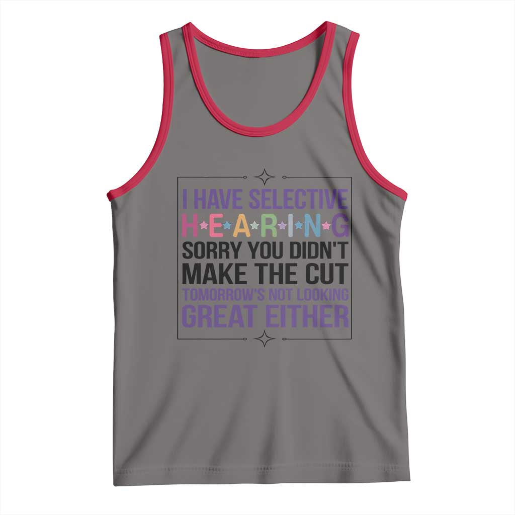 Funny Sarcasm Tank Top I Have Selective Hearing Sorry You Did Not Make The Cut - Wonder Print Shop