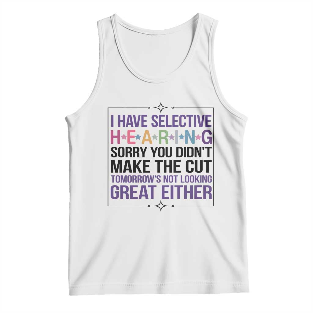 Funny Sarcasm Tank Top I Have Selective Hearing Sorry You Did Not Make The Cut - Wonder Print Shop
