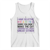 Funny Sarcasm Tank Top I Have Selective Hearing Sorry You Did Not Make The Cut - Wonder Print Shop