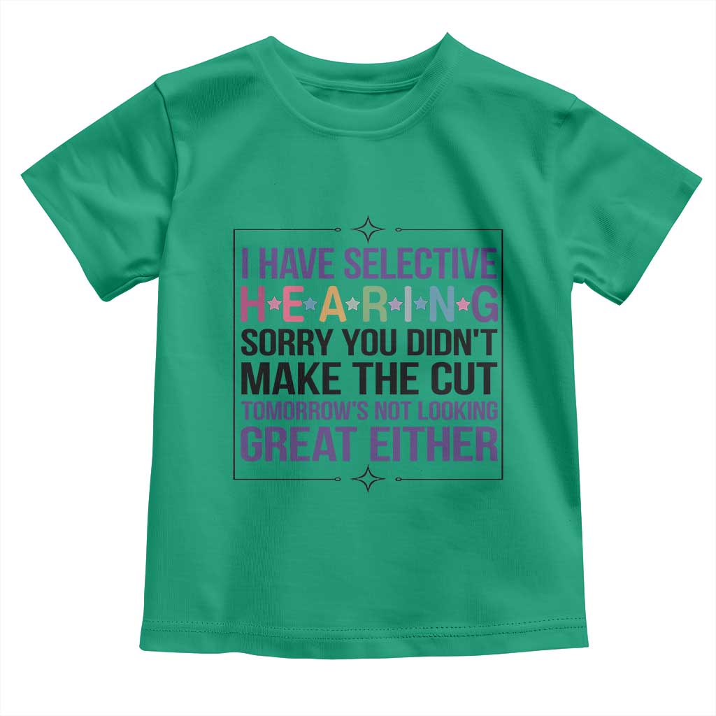 Funny Sarcasm Toddler T Shirt I Have Selective Hearing Sorry You Did Not Make The Cut - Wonder Print Shop