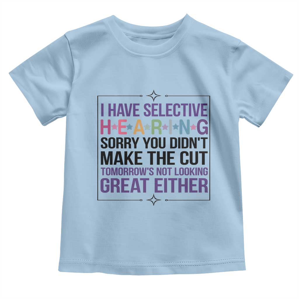 Funny Sarcasm Toddler T Shirt I Have Selective Hearing Sorry You Did Not Make The Cut - Wonder Print Shop