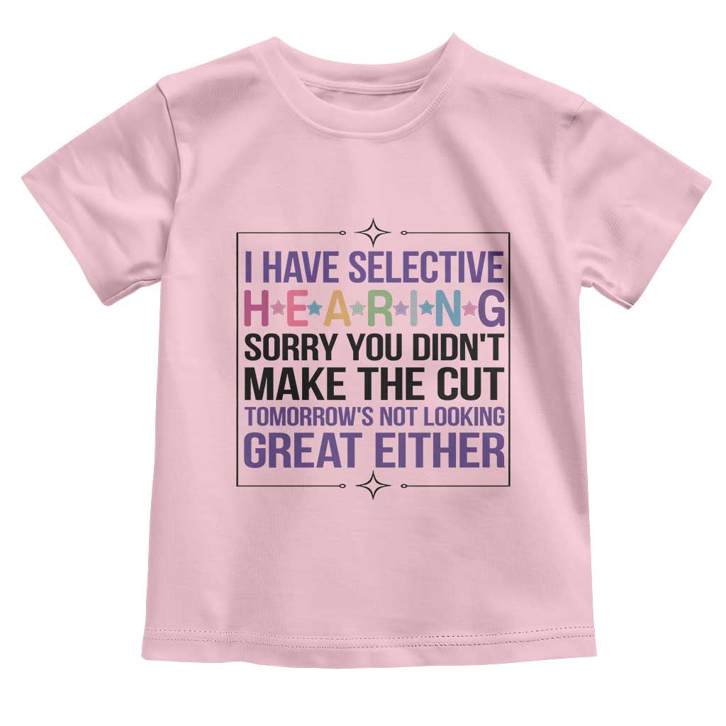 Funny Sarcasm Toddler T Shirt I Have Selective Hearing Sorry You Did Not Make The Cut - Wonder Print Shop