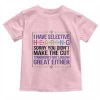 Funny Sarcasm Toddler T Shirt I Have Selective Hearing Sorry You Did Not Make The Cut - Wonder Print Shop