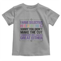 Funny Sarcasm Toddler T Shirt I Have Selective Hearing Sorry You Did Not Make The Cut - Wonder Print Shop