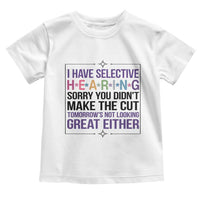 Funny Sarcasm Toddler T Shirt I Have Selective Hearing Sorry You Did Not Make The Cut - Wonder Print Shop