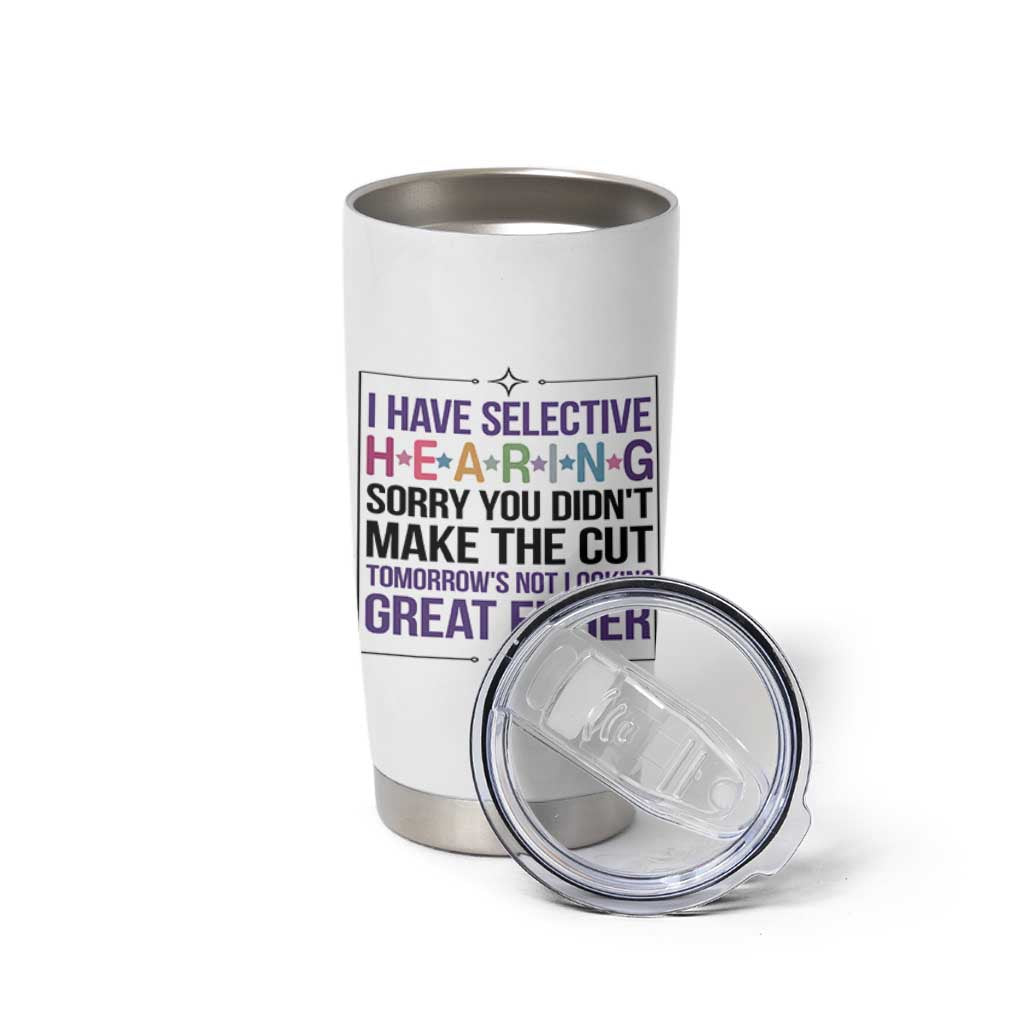 Funny Sarcasm Tumbler Cup I Have Selective Hearing Sorry You Did Not Make The Cut
