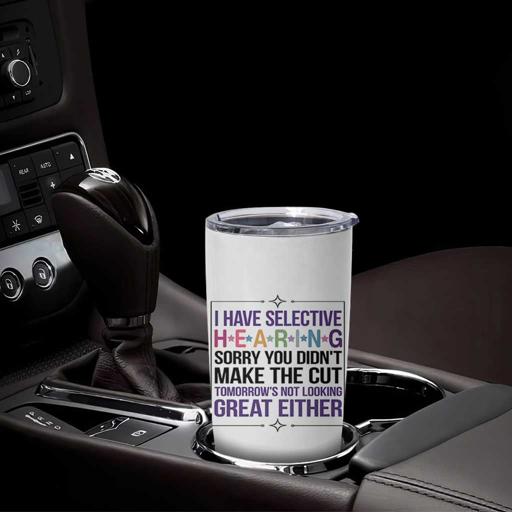 Funny Sarcasm Tumbler Cup I Have Selective Hearing Sorry You Did Not Make The Cut