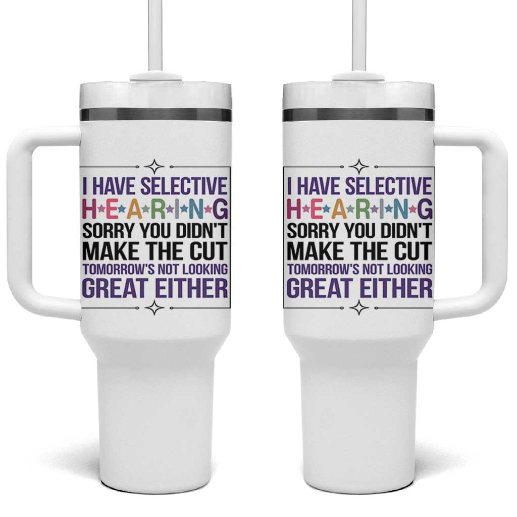 Funny Sarcasm Tumbler With Handle I Have Selective Hearing Sorry You Did Not Make The Cut