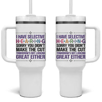 Funny Sarcasm Tumbler With Handle I Have Selective Hearing Sorry You Did Not Make The Cut