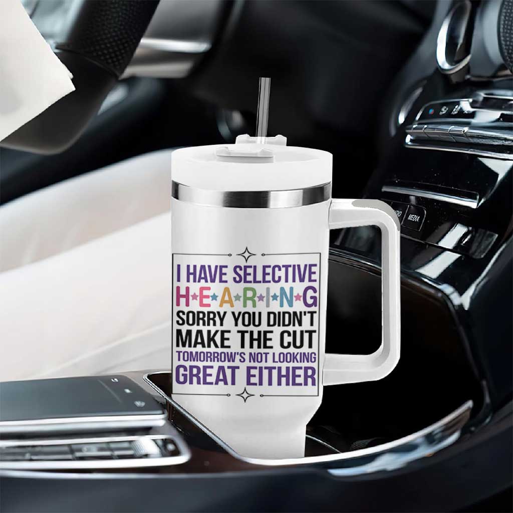 Funny Sarcasm Tumbler With Handle I Have Selective Hearing Sorry You Did Not Make The Cut