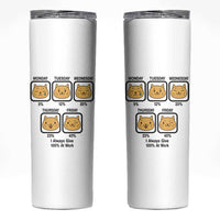 Funny Cat Office Mood Skinny Tumbler I Always Give 100% At Work Quote