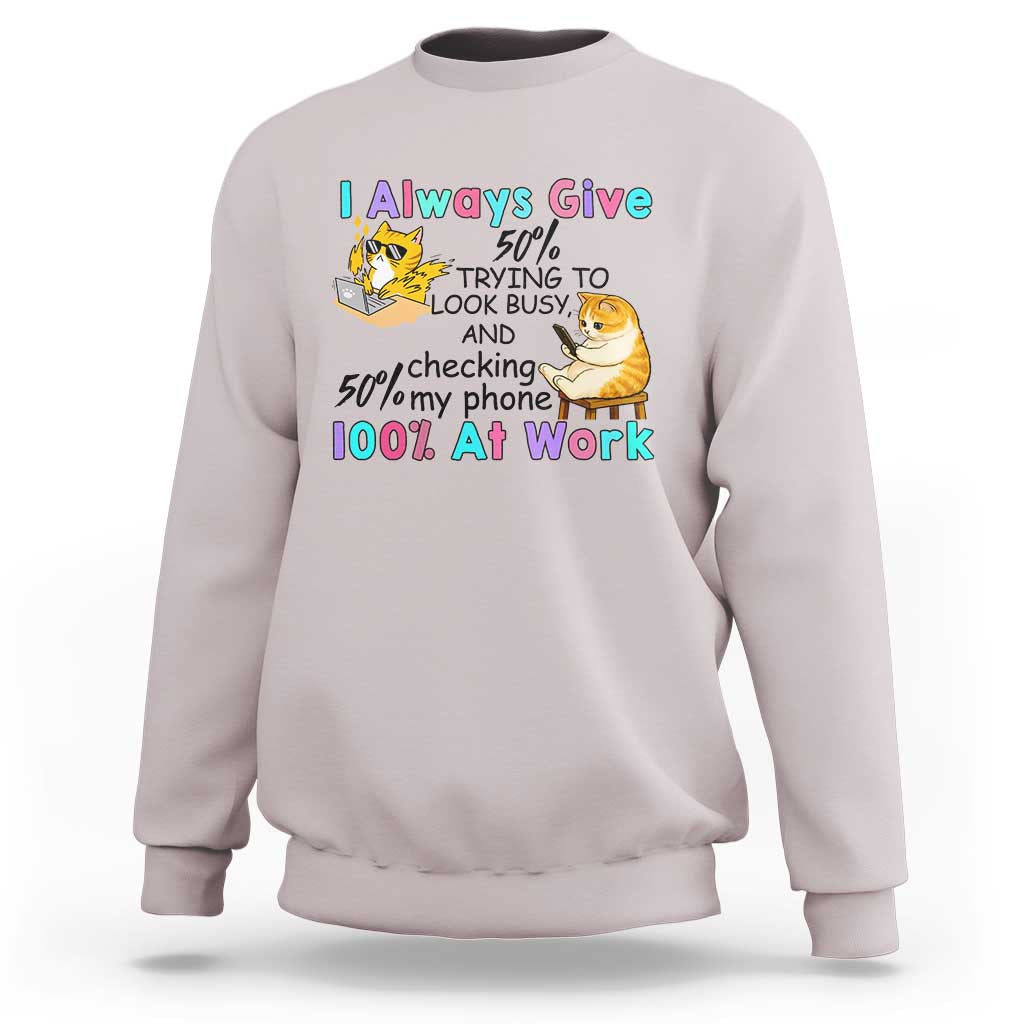 Sarcastic Cat Lover Sweatshirt I Always Give 100% At Work Office Humor - Wonder Print Shop
