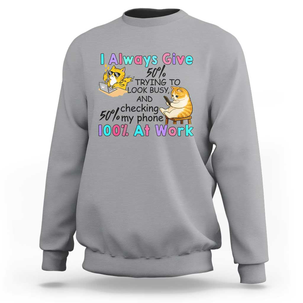 Sarcastic Cat Lover Sweatshirt I Always Give 100% At Work Office Humor - Wonder Print Shop