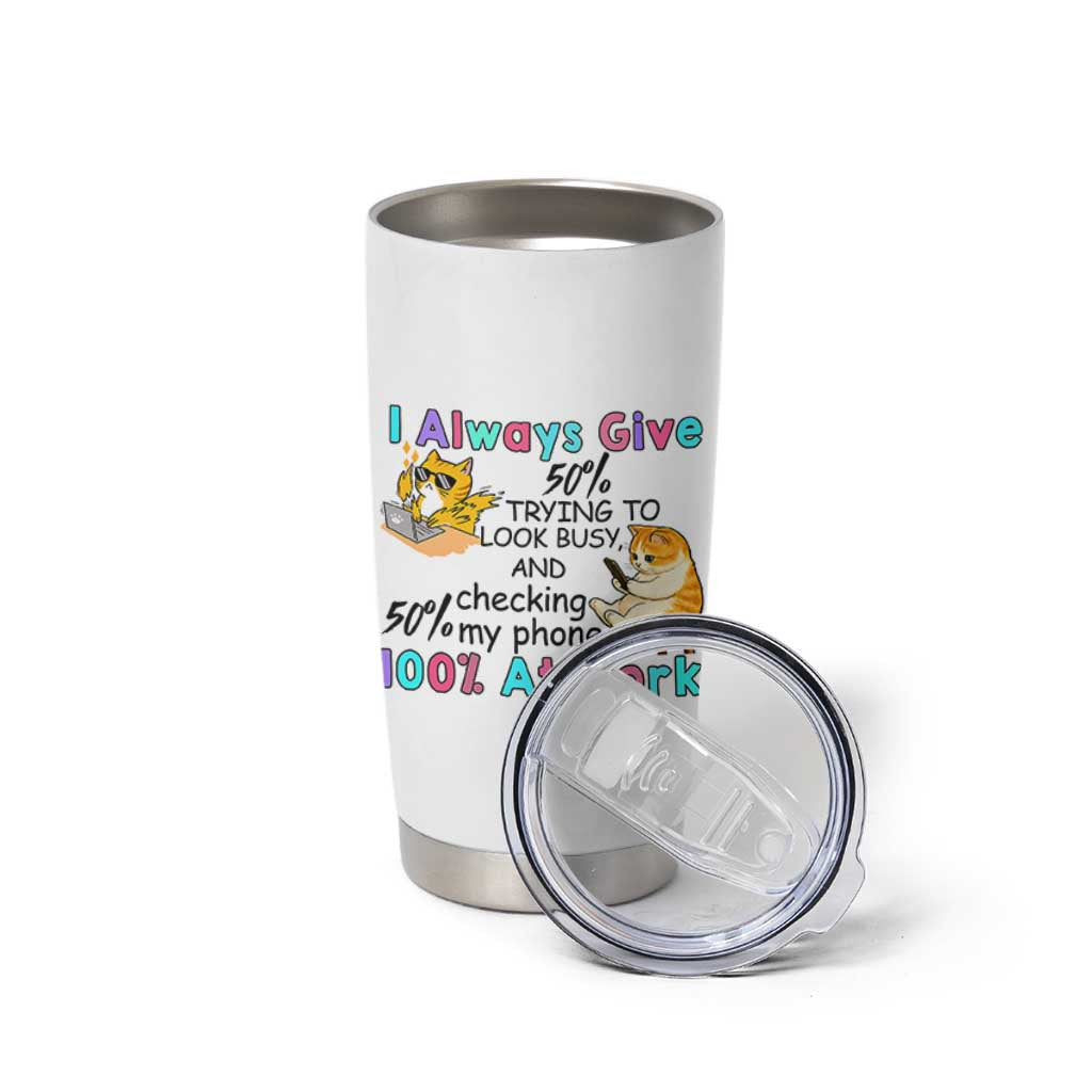 Sarcastic Cat Lover Tumbler Cup I Always Give 100% At Work Office Humor