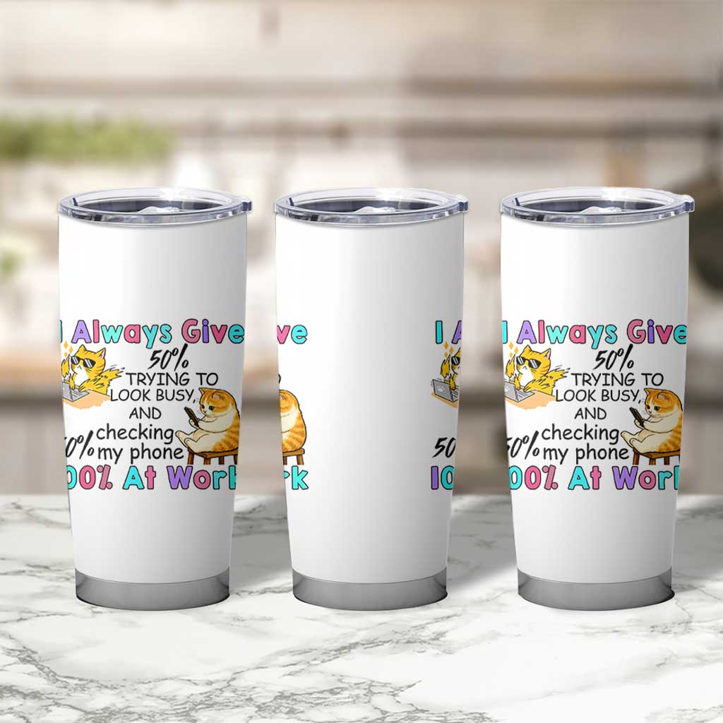 Sarcastic Cat Lover Tumbler Cup I Always Give 100% At Work Office Humor