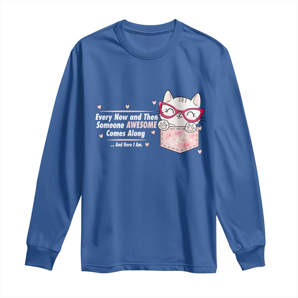 Funny Sarcastic Long Sleeve Shirt Every Now And Then Someone Awsome - Wonder Print Shop