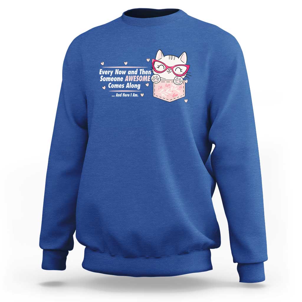 Funny Sarcastic Sweatshirt Every Now And Then Someone Awsome - Wonder Print Shop