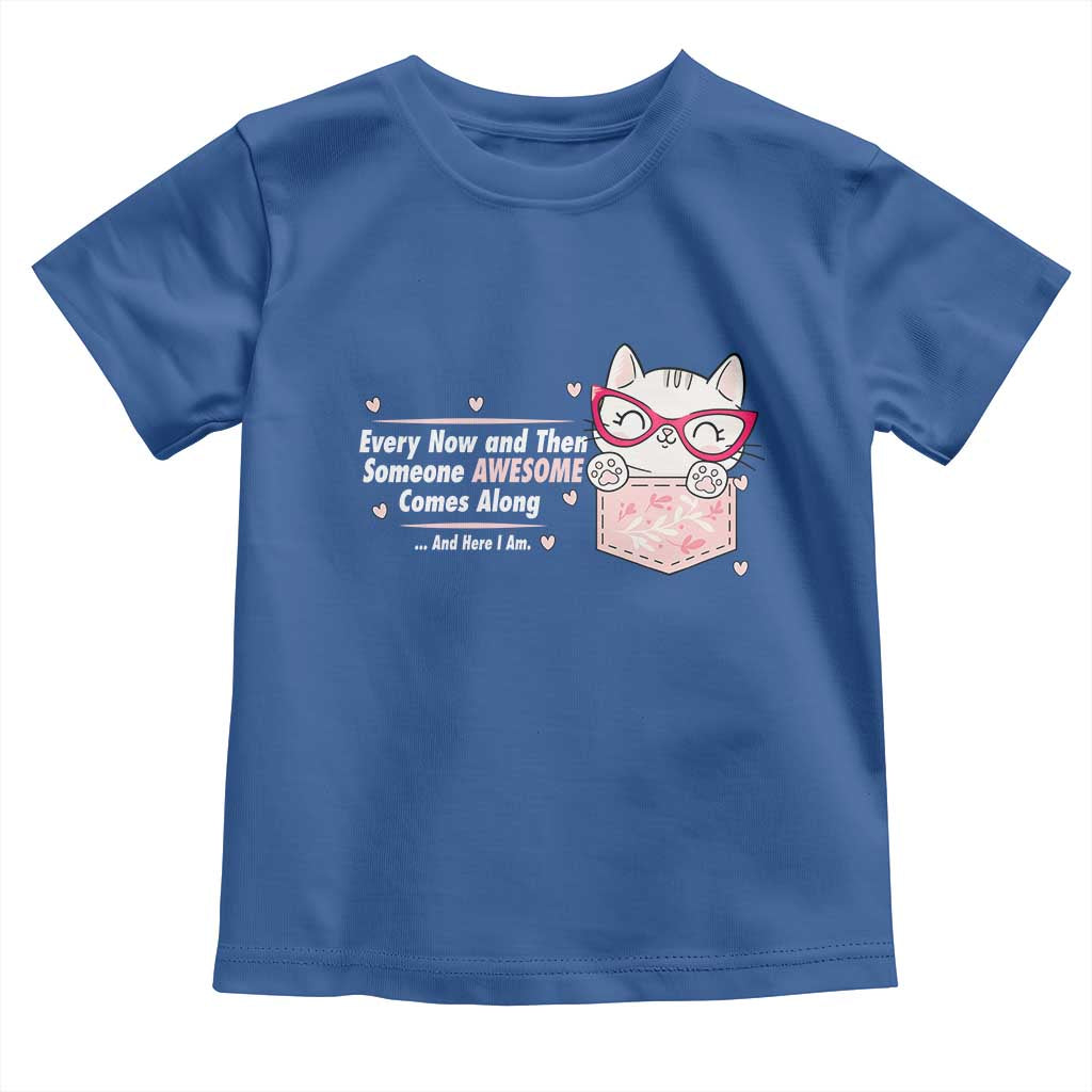 Funny Sarcastic Toddler T Shirt Every Now And Then Someone Awsome - Wonder Print Shop