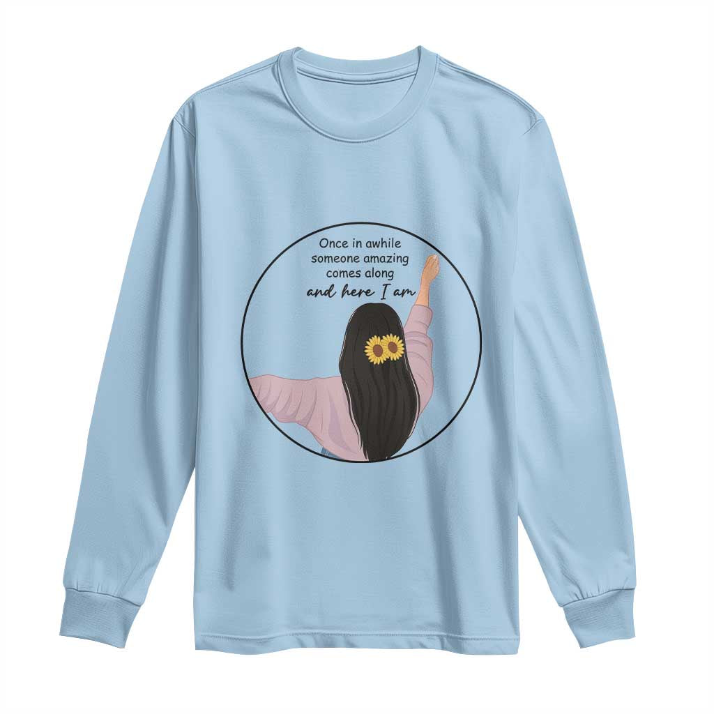 Funny Self Love Quote Long Sleeve Shirt Once In A While Someone Amazing Here I Am Gift - Wonder Print Shop