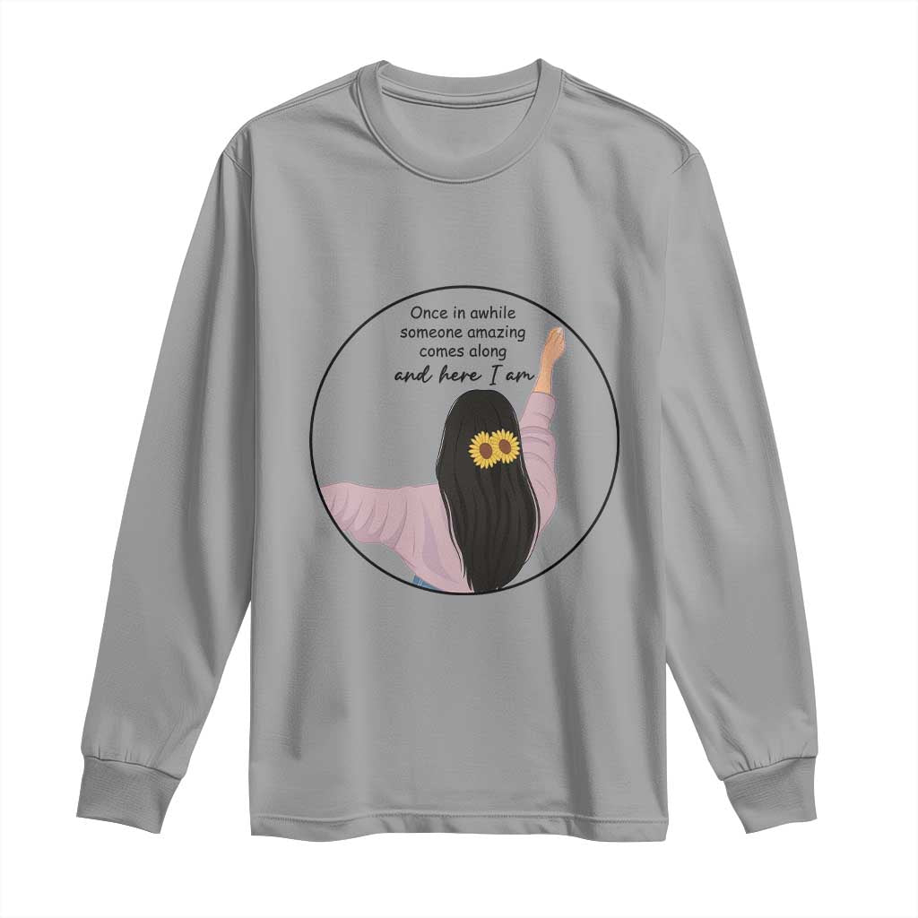 Funny Self Love Quote Long Sleeve Shirt Once In A While Someone Amazing Here I Am Gift - Wonder Print Shop
