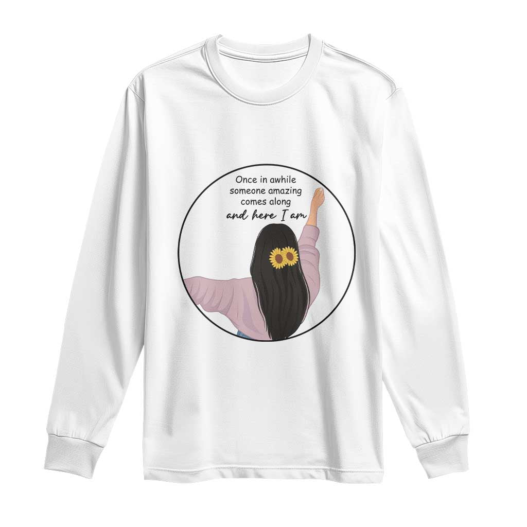 Funny Self Love Quote Long Sleeve Shirt Once In A While Someone Amazing Here I Am Gift - Wonder Print Shop