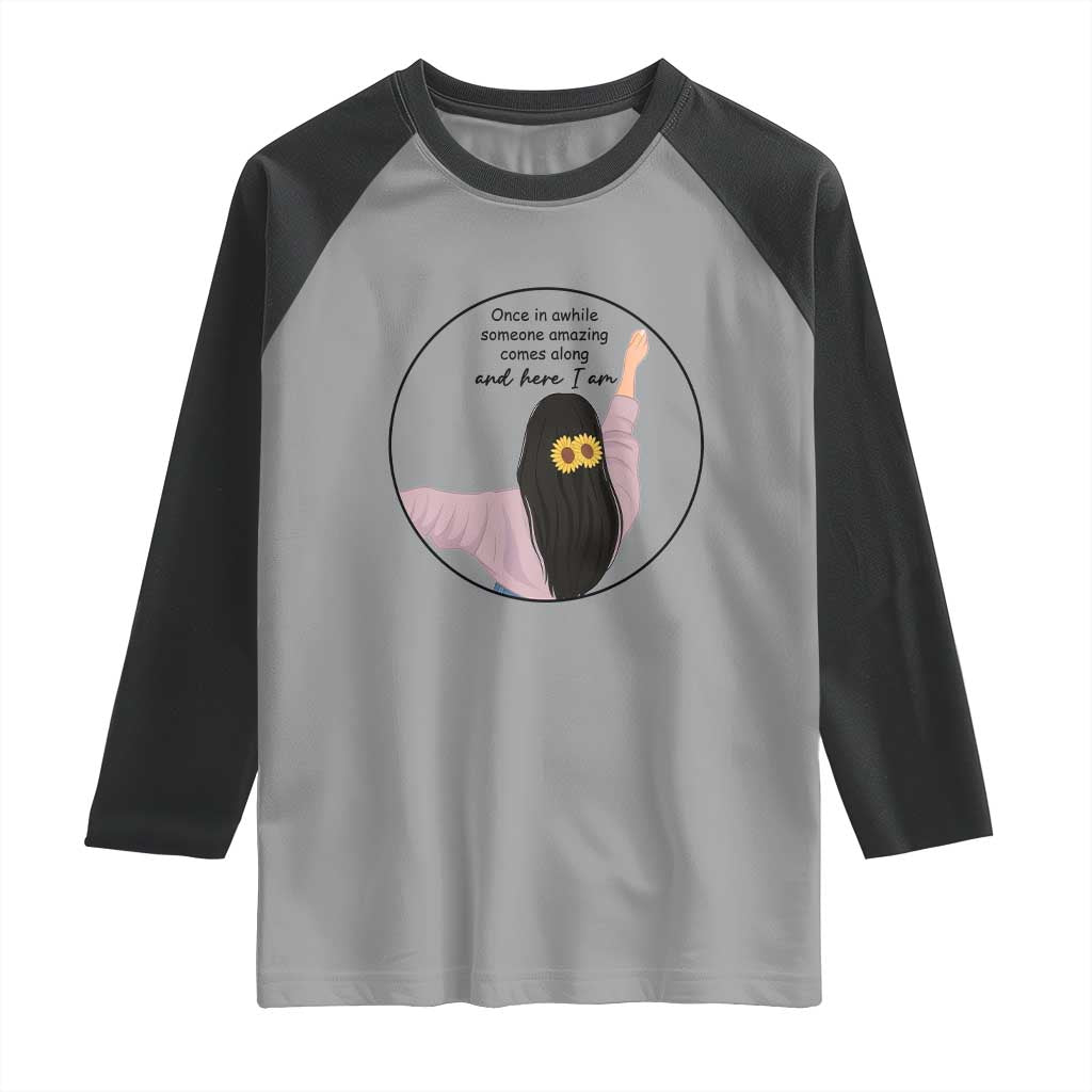 Funny Self Love Quote Raglan Shirt Once In A While Someone Amazing Here I Am Gift - Wonder Print Shop