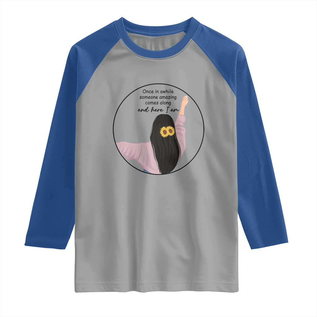 Funny Self Love Quote Raglan Shirt Once In A While Someone Amazing Here I Am Gift - Wonder Print Shop