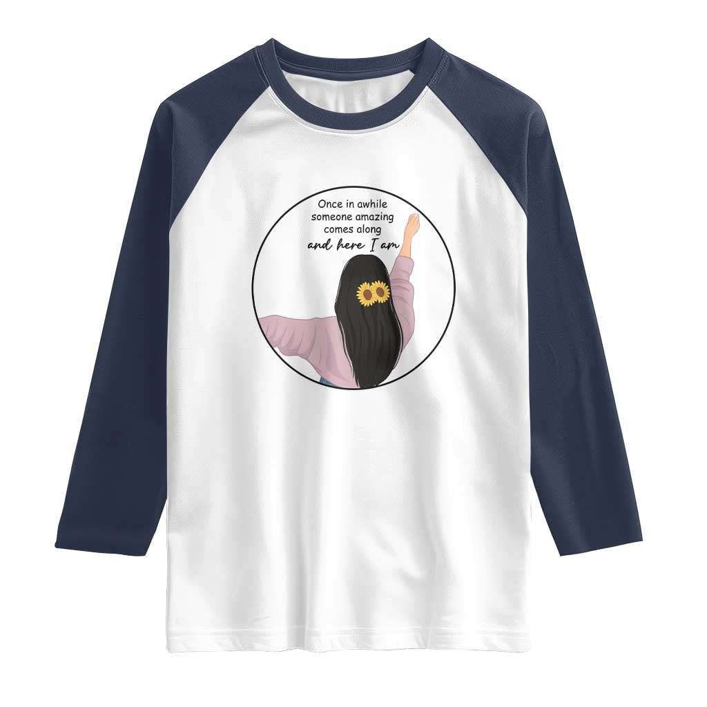 Funny Self Love Quote Raglan Shirt Once In A While Someone Amazing Here I Am Gift - Wonder Print Shop