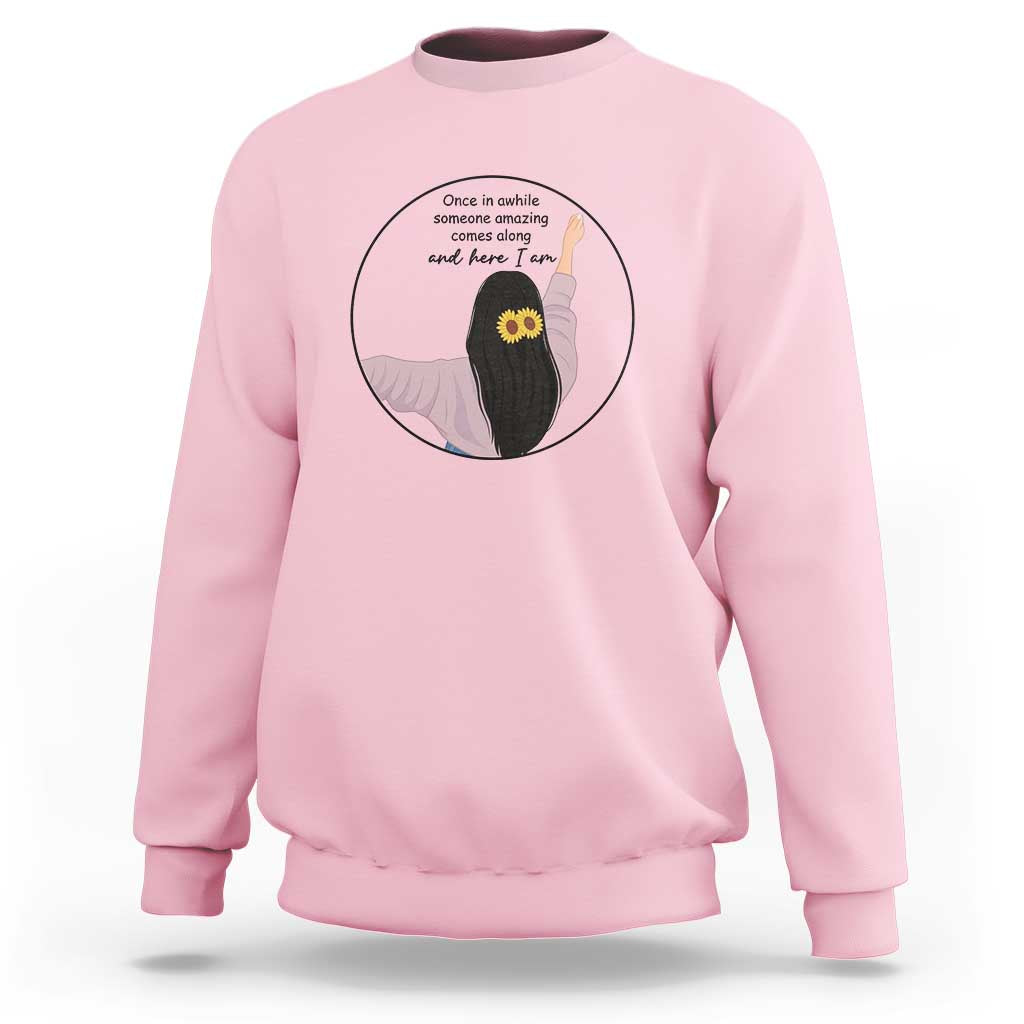 Funny Self Love Quote Sweatshirt Once In A While Someone Amazing Here I Am Gift - Wonder Print Shop
