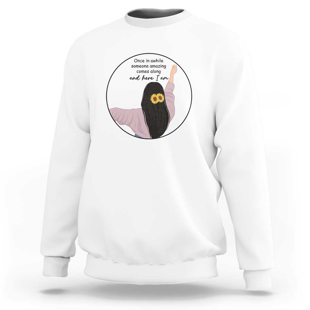 Funny Self Love Quote Sweatshirt Once In A While Someone Amazing Here I Am Gift - Wonder Print Shop