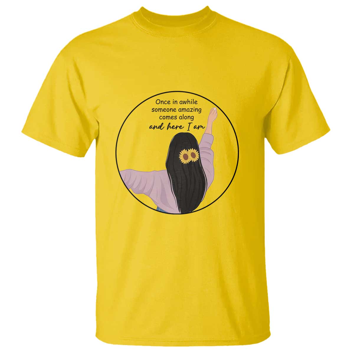 Funny Self Love Quote T Shirt Once In A While Someone Amazing Here I Am Gift - Wonder Print Shop