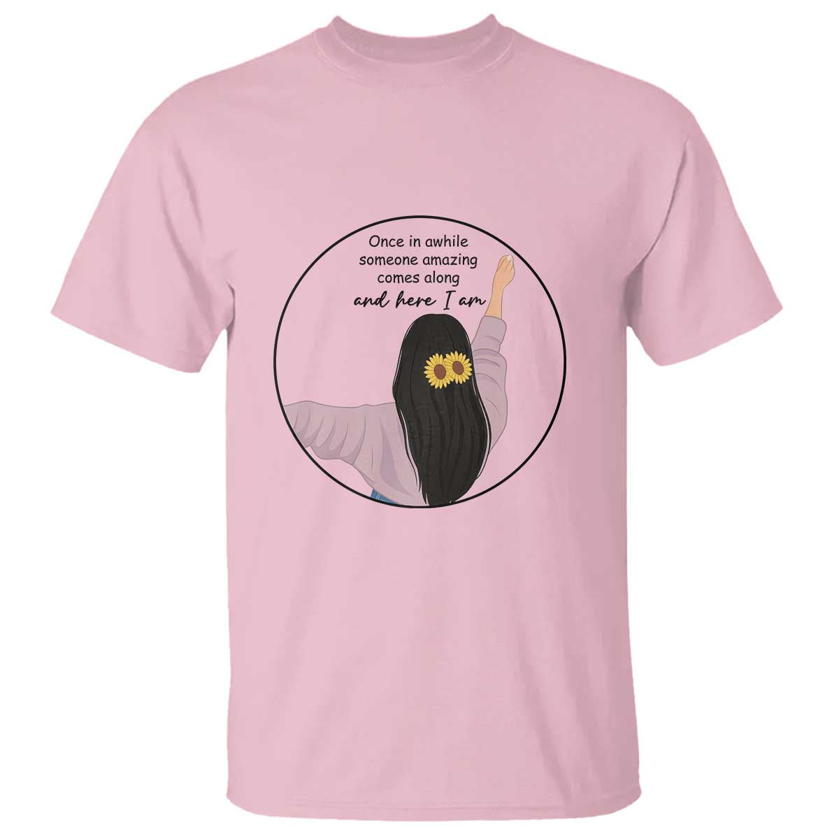 Funny Self Love Quote T Shirt Once In A While Someone Amazing Here I Am Gift - Wonder Print Shop