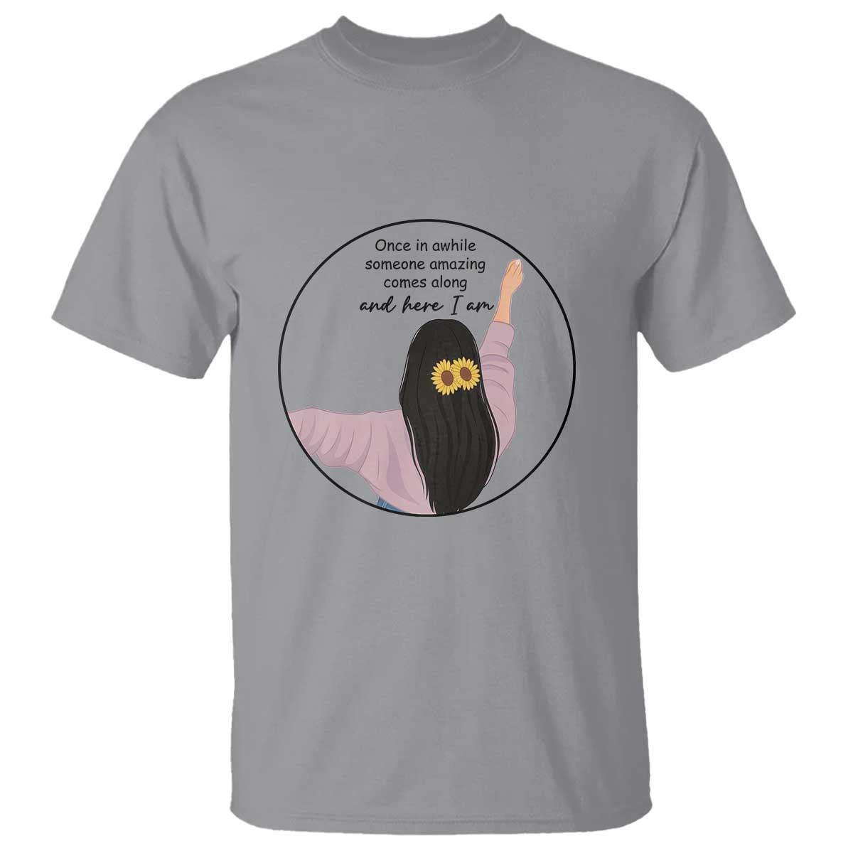 Funny Self Love Quote T Shirt Once In A While Someone Amazing Here I Am Gift - Wonder Print Shop