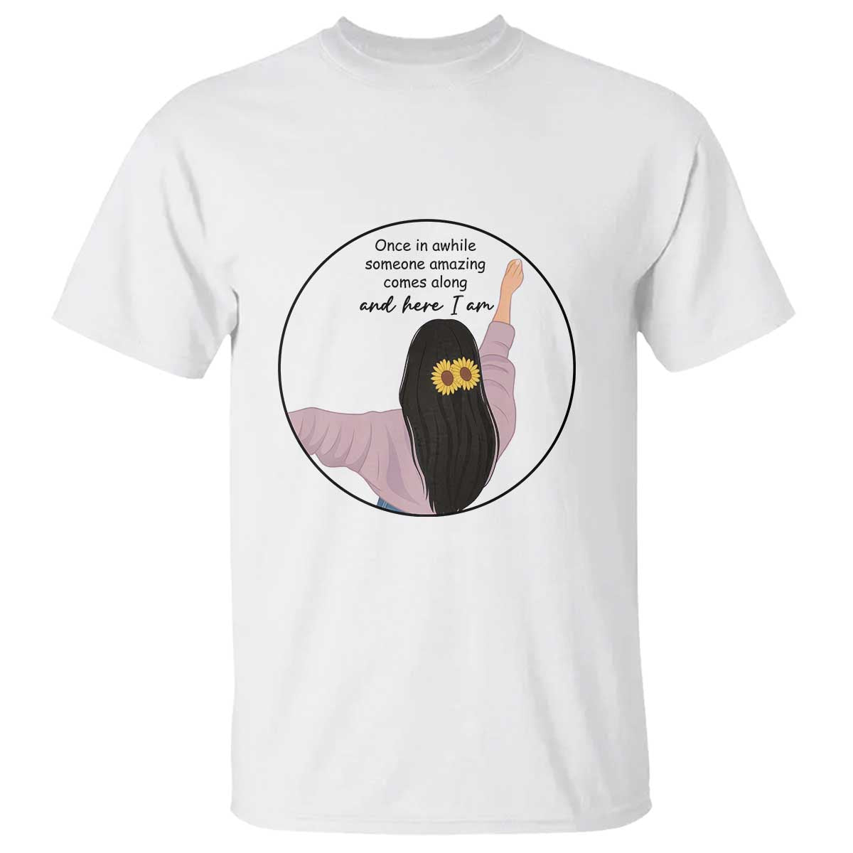 Funny Self Love Quote T Shirt Once In A While Someone Amazing Here I Am Gift - Wonder Print Shop