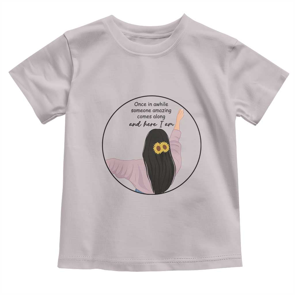 Funny Self Love Quote Toddler T Shirt Once In A While Someone Amazing Here I Am Gift - Wonder Print Shop